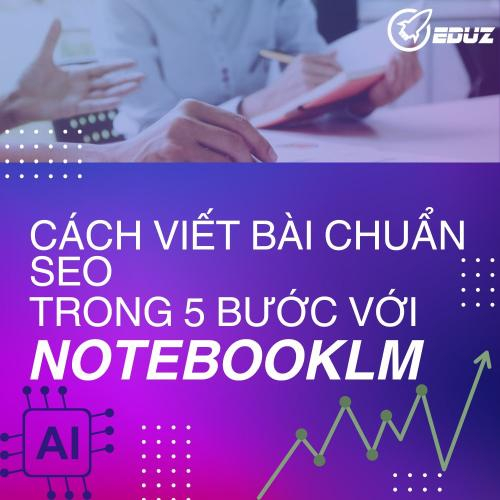 Cách Viết Bài SEO Chuẩn Trong 5 Bước Với NotebookLM